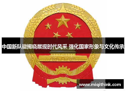 中国新队徽揭晓展现时代风采 强化国家形象与文化传承