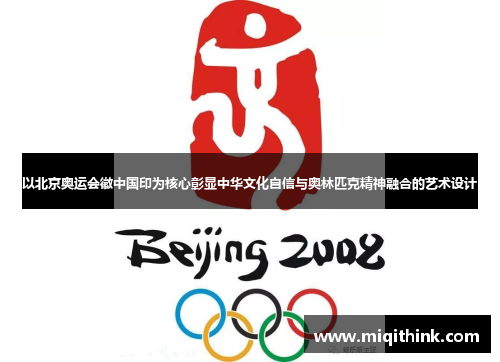 以北京奥运会徽中国印为核心彰显中华文化自信与奥林匹克精神融合的艺术设计