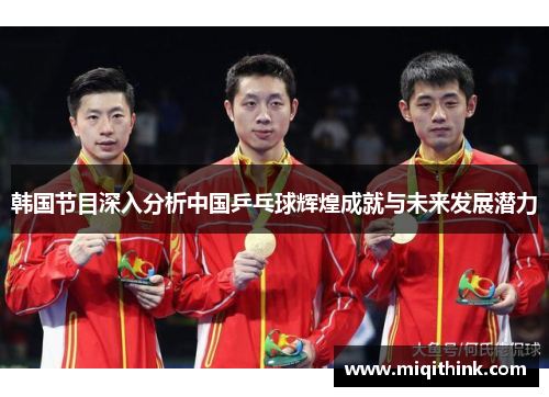 韩国节目深入分析中国乒乓球辉煌成就与未来发展潜力